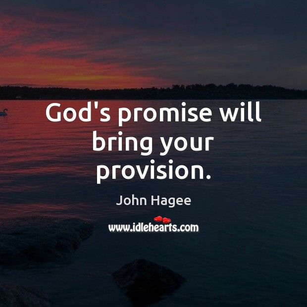 God’s promise will bring your provision. John Hagee Picture Quote