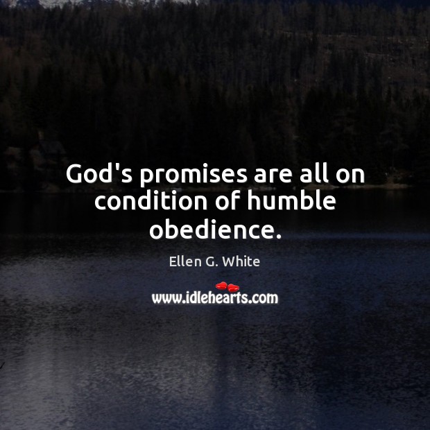 God’s promises are all on condition of humble obedience. Ellen G. White Picture Quote