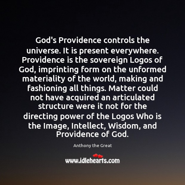 God’s Providence controls the universe. It is present everywhere. Providence is the Anthony the Great Picture Quote
