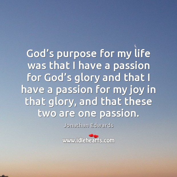 God’s purpose for my life was that I have a passion Jonathan Edwards Picture Quote