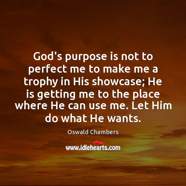 God’s purpose is not to perfect me to make me a trophy Oswald Chambers Picture Quote