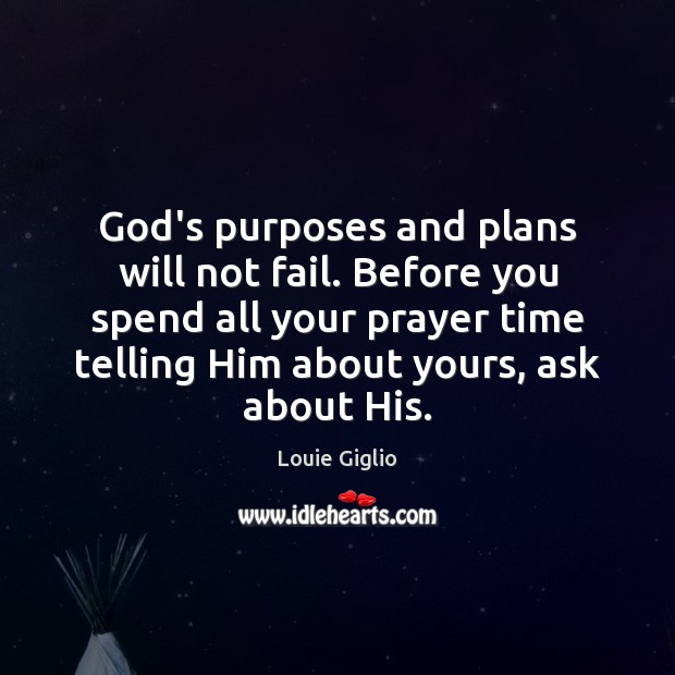 God’s purposes and plans will not fail. Before you spend all your Louie Giglio Picture Quote