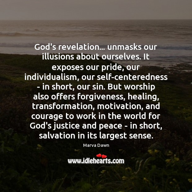 God’s revelation… unmasks our illusions about ourselves. It exposes our pride, our Marva Dawn Picture Quote