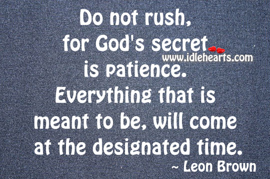 Do not rush, for God’s secret is patience. Image