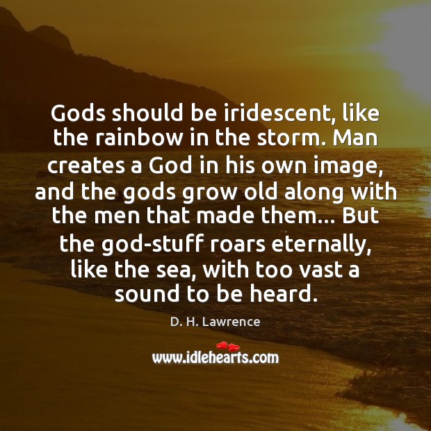Gods should be iridescent, like the rainbow in the storm. Man creates D. H. Lawrence Picture Quote