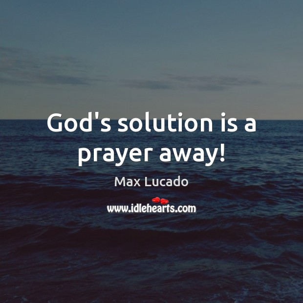 God’s solution is a prayer away! Max Lucado Picture Quote
