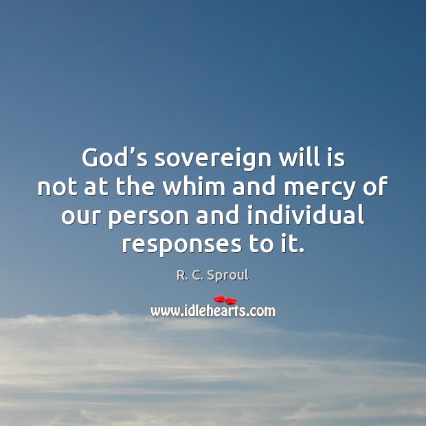 God’s sovereign will is not at the whim and mercy of R. C. Sproul Picture Quote