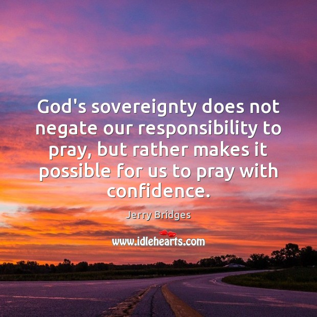 God’s sovereignty does not negate our responsibility to pray, but rather makes Jerry Bridges Picture Quote
