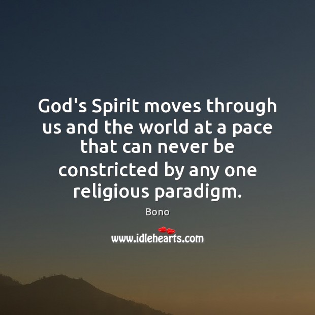 God’s Spirit moves through us and the world at a pace that Bono Picture Quote