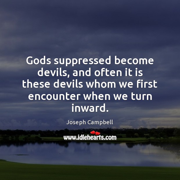 Gods suppressed become devils, and often it is these devils whom we Joseph Campbell Picture Quote
