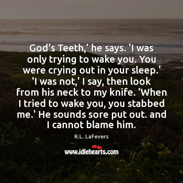 God’s Teeth,’ he says. ‘I was only trying to wake you. R.L. LaFevers Picture Quote