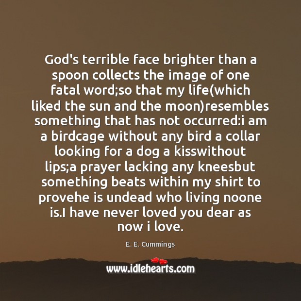 God’s terrible face brighter than a spoon collects the image of one E. E. Cummings Picture Quote