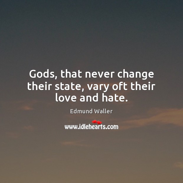 Gods, that never change their state, vary oft their love and hate. Love and Hate Quotes Image