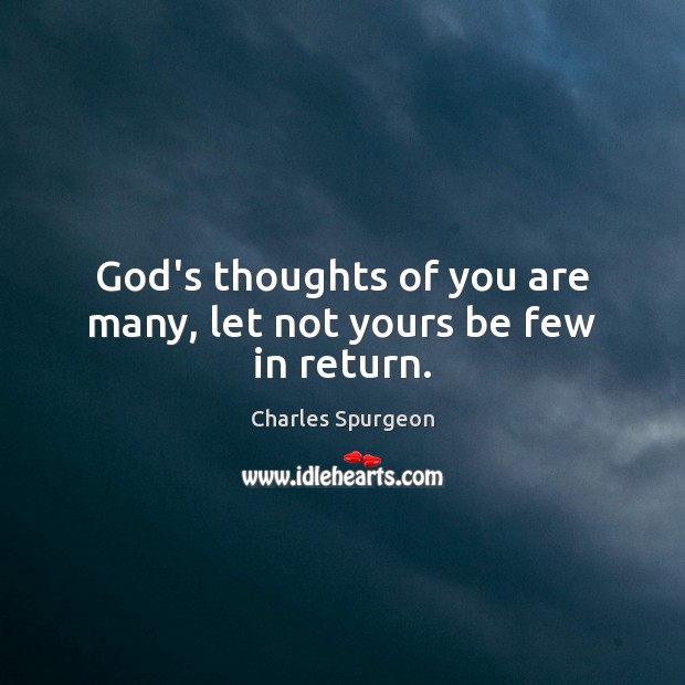 God’s thoughts of you are many, let not yours be few in return. Image