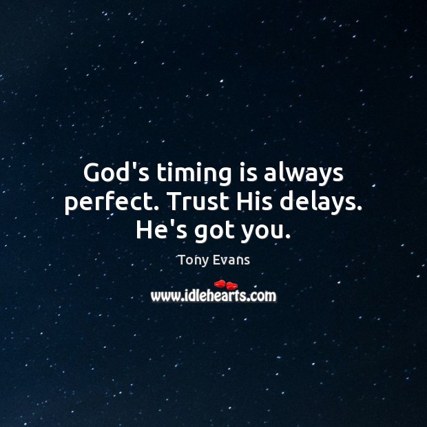God’s timing is always perfect. Trust His delays. He’s got you. Image