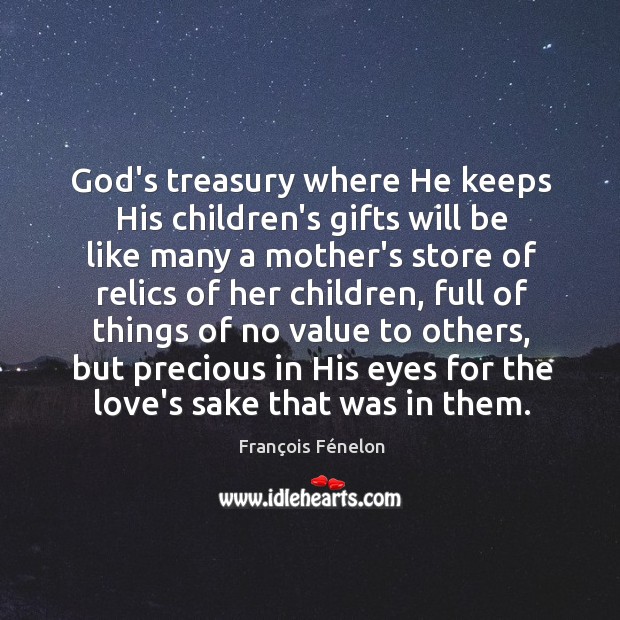 God’s treasury where He keeps His children’s gifts will be like many François Fénelon Picture Quote