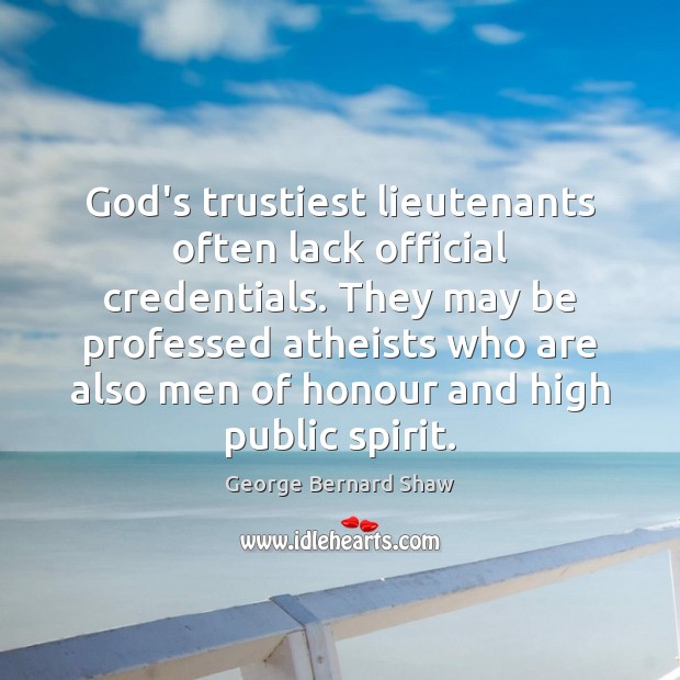 God’s trustiest lieutenants often lack official credentials. They may be professed atheists 