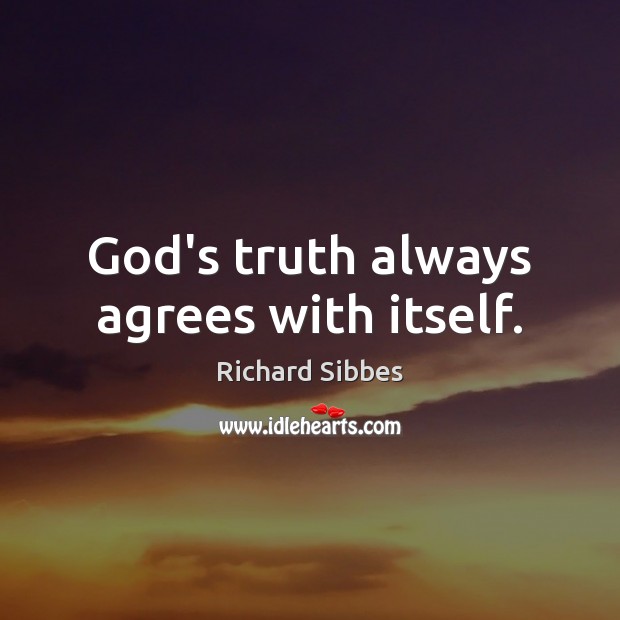 God’s truth always agrees with itself. Richard Sibbes Picture Quote