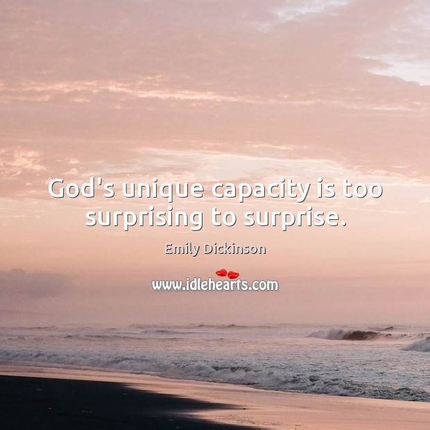 God’s unique capacity is too surprising to surprise. Emily Dickinson Picture Quote