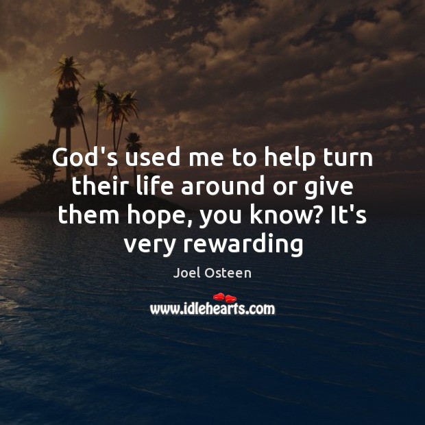God’s used me to help turn their life around or give them Joel Osteen Picture Quote