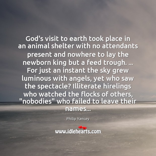 God’s visit to earth took place in an animal shelter with no Philip Yancey Picture Quote