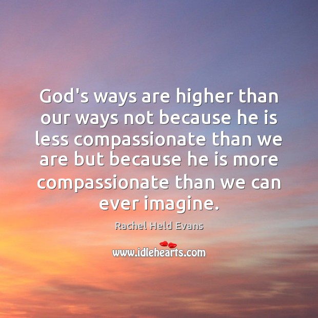 God’s ways are higher than our ways not because he is less Rachel Held Evans Picture Quote