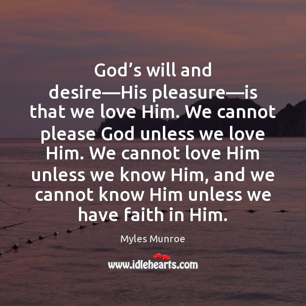 God’s will and desire—His pleasure—is that we love Him. Myles Munroe Picture Quote