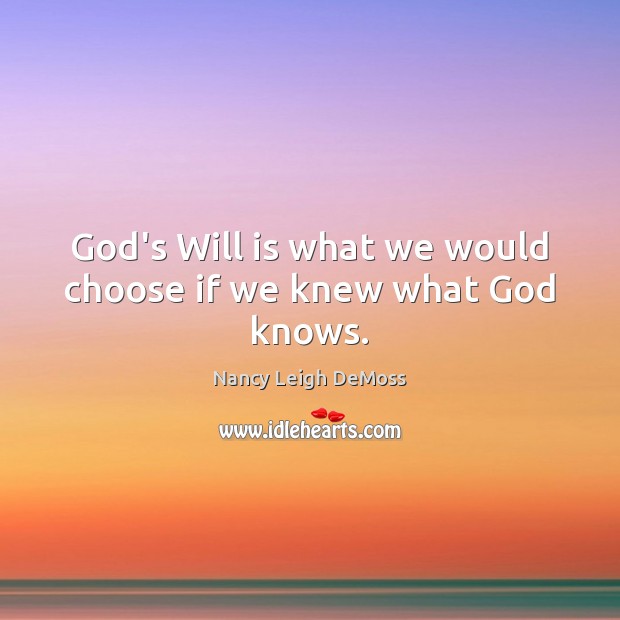 God’s Will is what we would choose if we knew what God knows. Nancy Leigh DeMoss Picture Quote