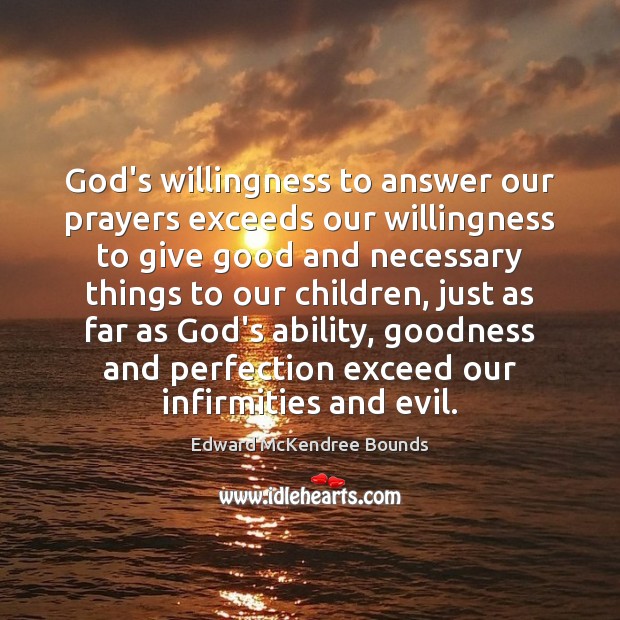 God’s willingness to answer our prayers exceeds our willingness to give good Edward McKendree Bounds Picture Quote