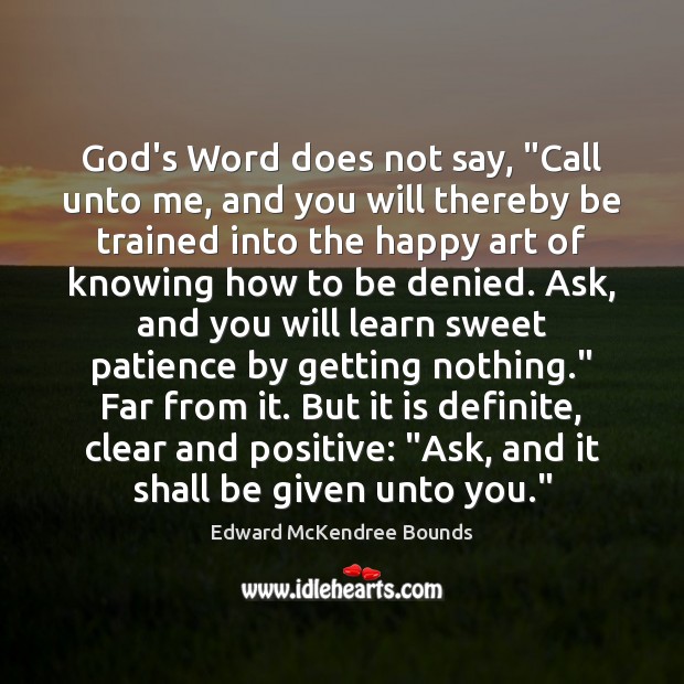 God’s Word does not say, “Call unto me, and you will thereby Edward McKendree Bounds Picture Quote