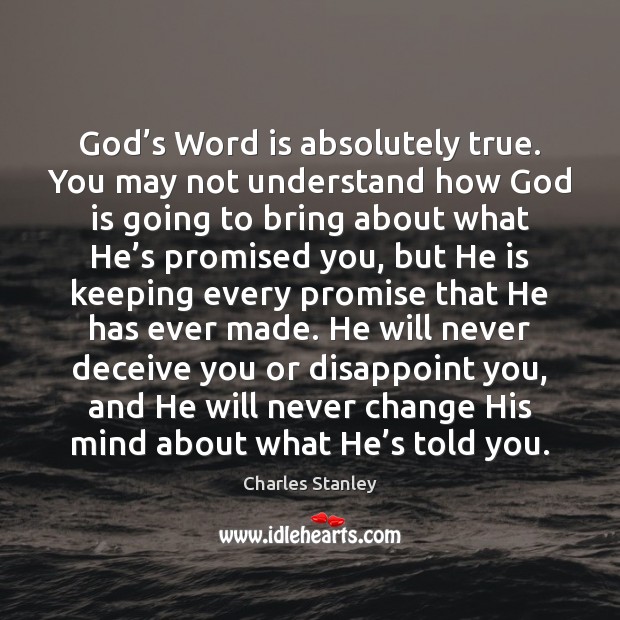 God’s Word is absolutely true. You may not understand how God Charles Stanley Picture Quote