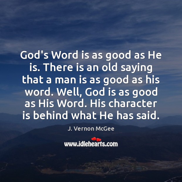 God’s Word is as good as He is. There is an old J. Vernon McGee Picture Quote