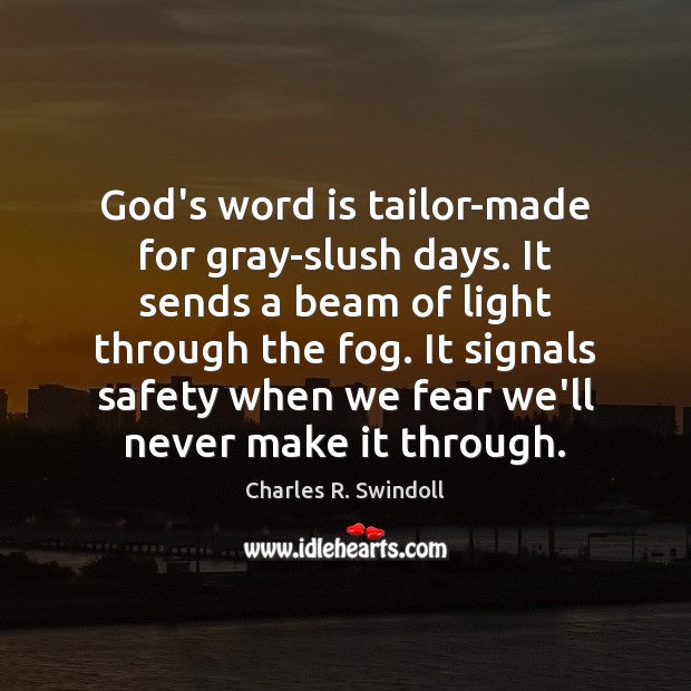 God’s word is tailor-made for gray-slush days. It sends a beam of Charles R. Swindoll Picture Quote