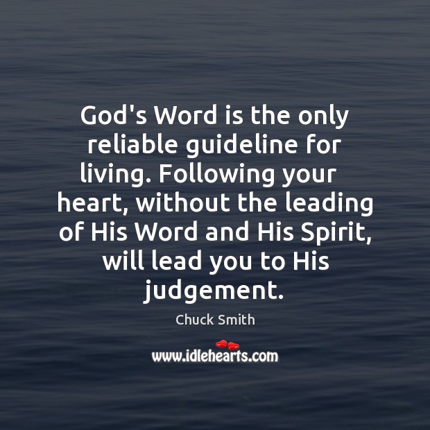 God’s Word is the only reliable guideline for living. Following your   heart, Chuck Smith Picture Quote