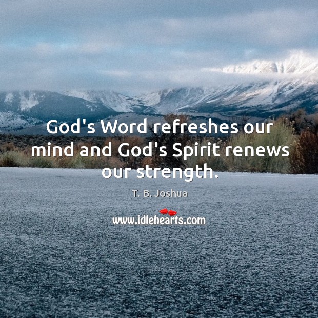 God’s Word refreshes our mind and God’s Spirit renews our strength. Image