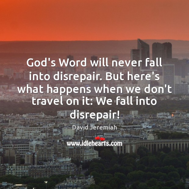 God’s Word will never fall into disrepair. But here’s what happens when David Jeremiah Picture Quote