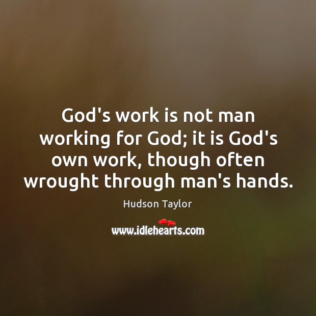 God’s work is not man working for God; it is God’s own Hudson Taylor Picture Quote