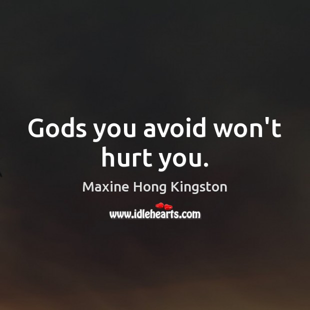 Gods you avoid won’t hurt you. Maxine Hong Kingston Picture Quote