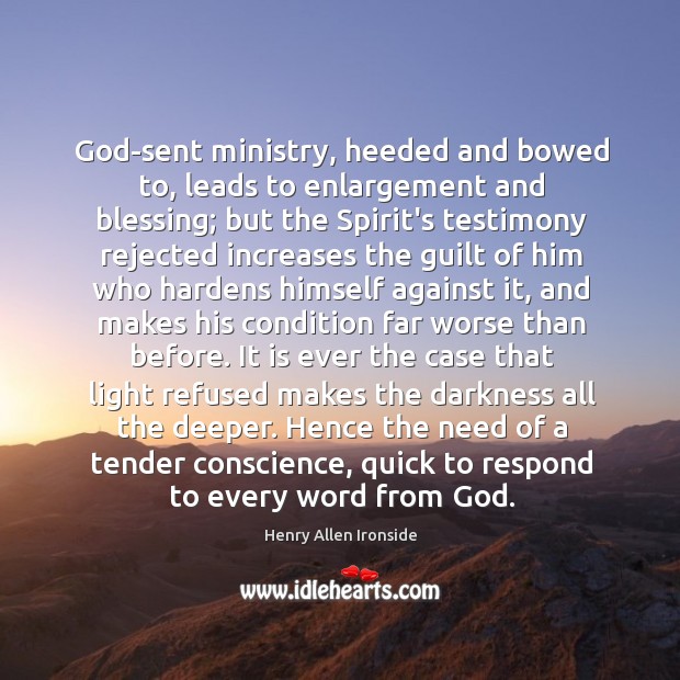 God-sent ministry, heeded and bowed to, leads to enlargement and blessing; but Henry Allen Ironside Picture Quote