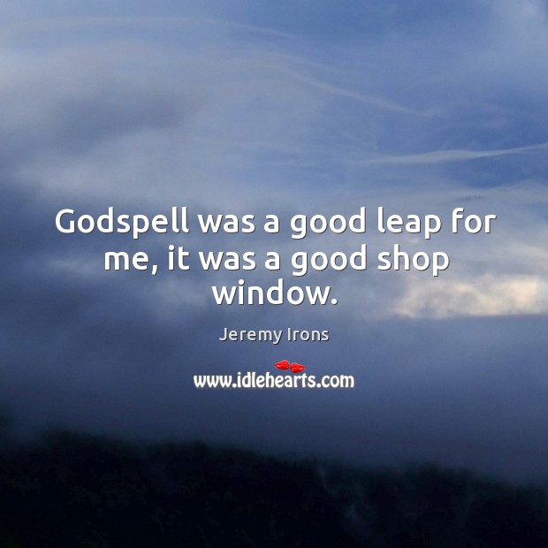 Godspell was a good leap for me, it was a good shop window. Image
