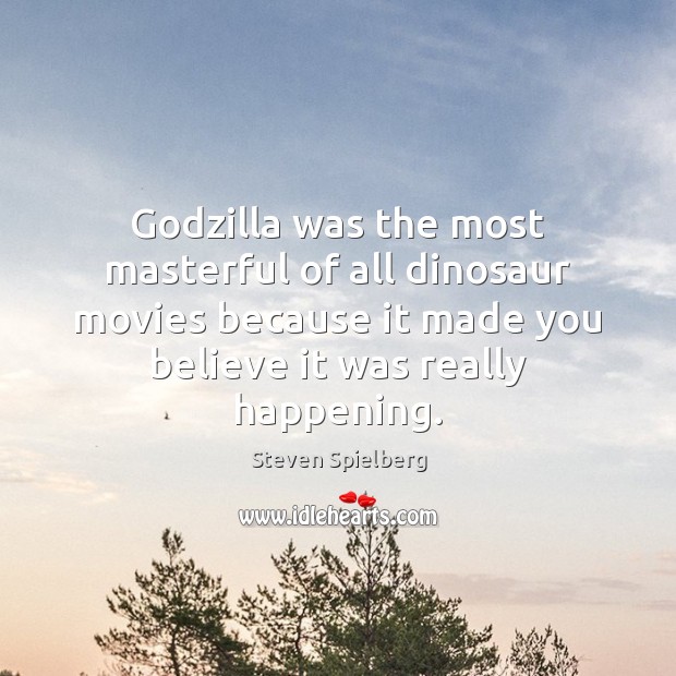 Godzilla was the most masterful of all dinosaur movies because it made Steven Spielberg Picture Quote