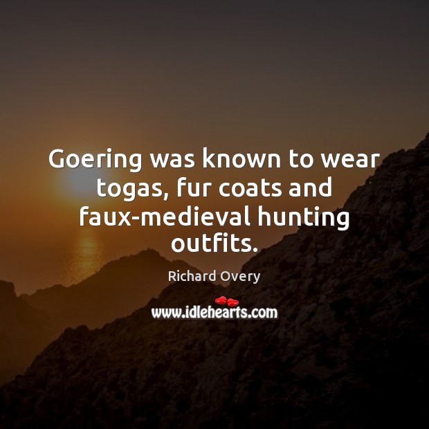 Goering was known to wear togas, fur coats and faux-medieval hunting outfits. Image