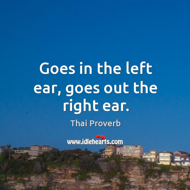 Goes in the left ear, goes out the right ear. Thai Proverbs Image