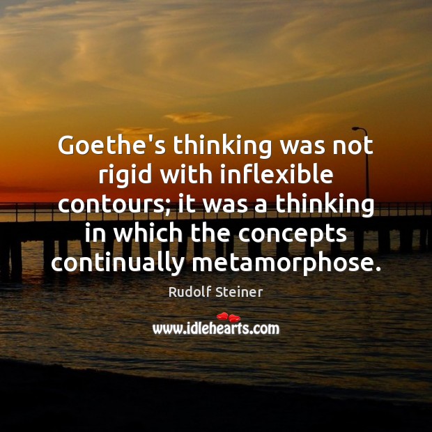 Goethe’s thinking was not rigid with inflexible contours; it was a thinking Rudolf Steiner Picture Quote