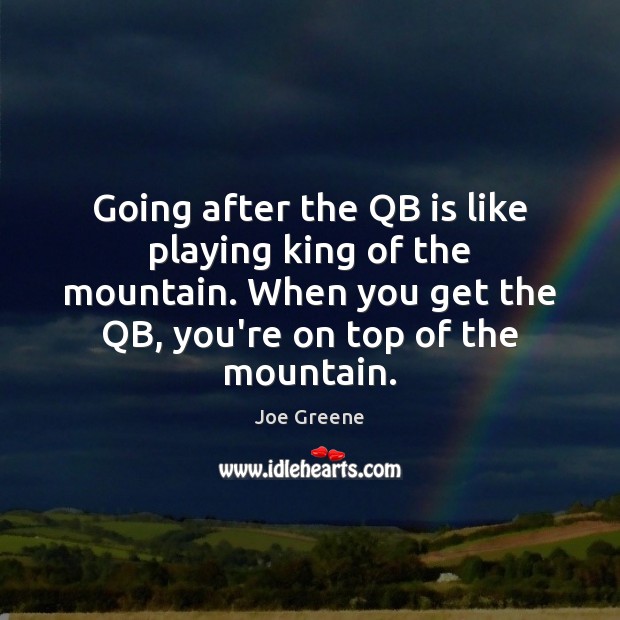 Going after the QB is like playing king of the mountain. When Joe Greene Picture Quote