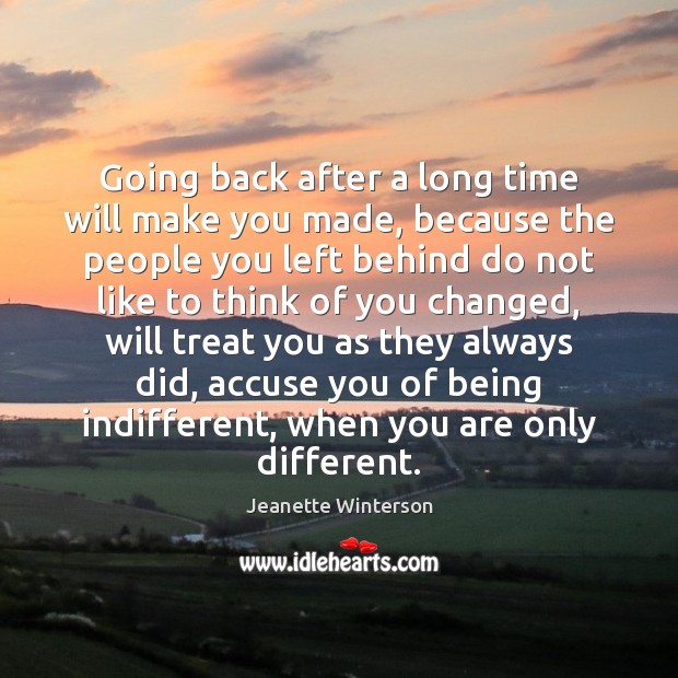 Going back after a long time will make you made, because the Jeanette Winterson Picture Quote