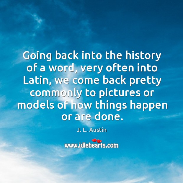 Going back into the history of a word, very often into latin, we come back pretty commonly J. L. Austin Picture Quote