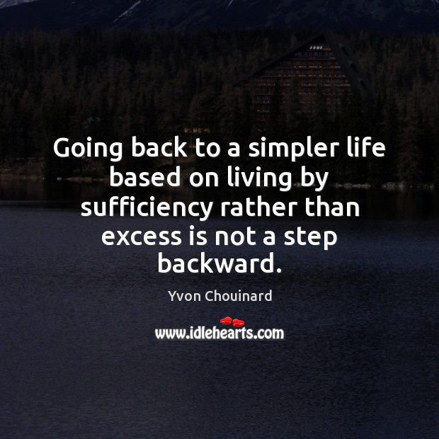 Going back to a simpler life based on living by sufficiency rather Yvon Chouinard Picture Quote