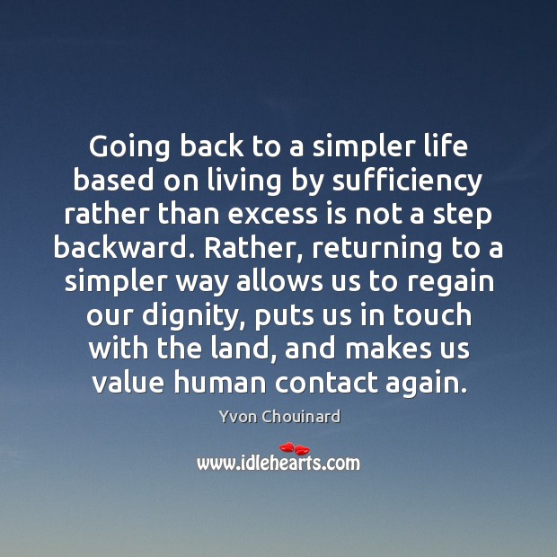 Going back to a simpler life based on living by sufficiency rather Yvon Chouinard Picture Quote
