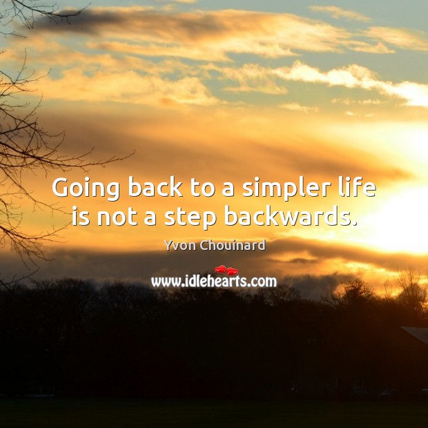 Going back to a simpler life is not a step backwards. Yvon Chouinard Picture Quote